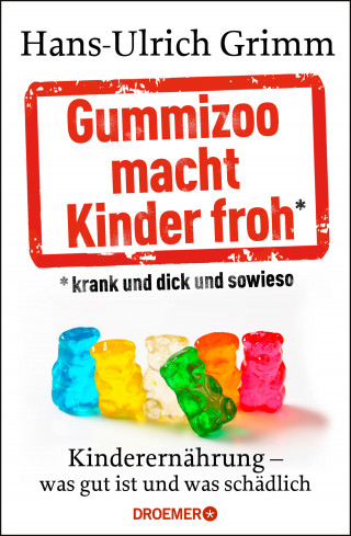 Hans-Ulrich Grimm: Gummizoo macht Kinder froh, krank und dick dann sowieso