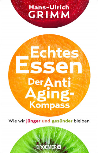 Hans-Ulrich Grimm: Echtes Essen. Der Anti-Aging-Kompass