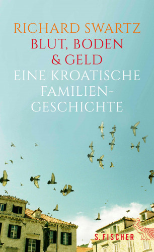 Richard Swartz: Blut, Boden & Geld – Eine kroatische Familiengeschichte