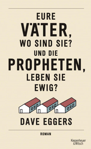 Dave Eggers: Eure Väter, wo sind sie? Und die Propheten, leben sie ewig?
