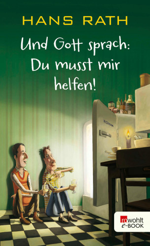 Hans Rath: Und Gott sprach: Du musst mir helfen!