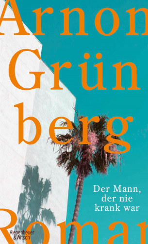 Arnon Grünberg: Der Mann, der nie krank war