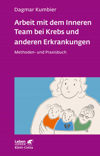 Dagmar Kumbier: Arbeit mit dem Inneren Team bei Krebs und anderen Erkrankungen (Leben Lernen, Bd. 307)