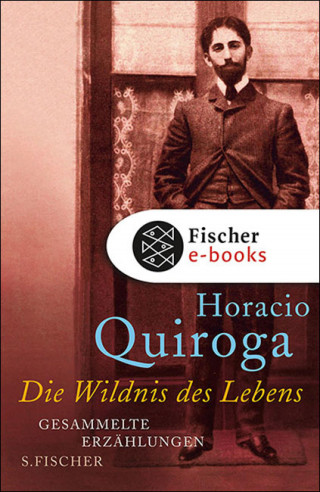 Horacio Quiroga: Die Wildnis des Lebens