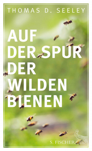 Thomas D. Seeley: Auf der Spur der wilden Bienen