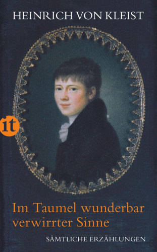 Heinrich von Kleist: Im Taumel wunderbar verwirrter Sinne