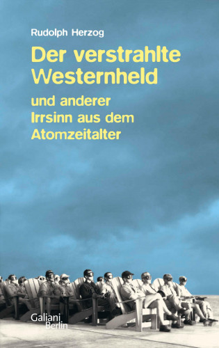 Rudolph Herzog: Der verstrahlte Westernheld und anderer Irrsinn aus dem Atomzeitalter