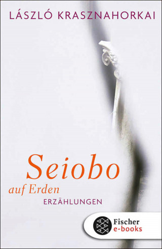 László Krasznahorkai: Seiobo auf Erden
