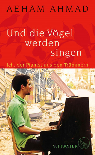 Aeham Ahmad: Und die Vögel werden singen