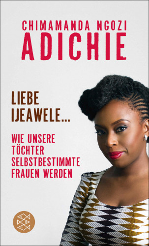Chimamanda Ngozi Adichie: Liebe Ijeawele
