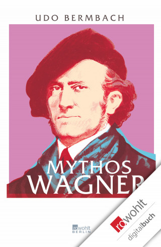 Udo Bermbach: Mythos Wagner