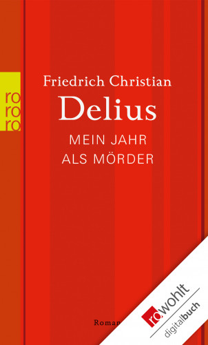 Friedrich Christian Delius: Mein Jahr als Mörder