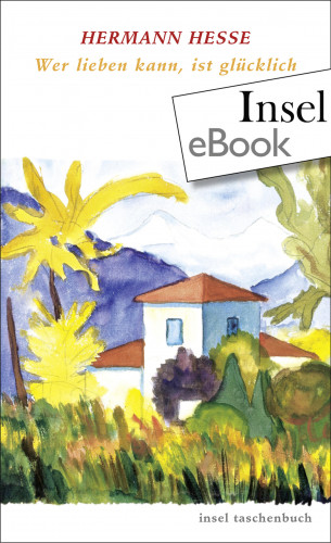 Hermann Hesse: Wer lieben kann, ist glücklich