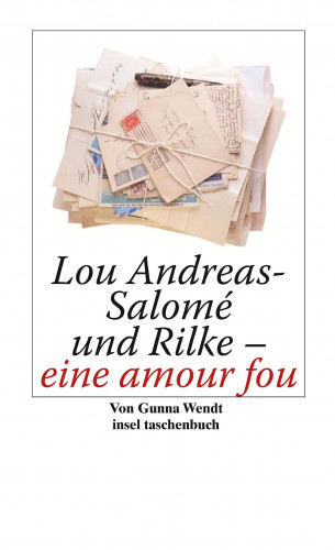 Gunna Wendt: Lou Andreas-Salomé und Rilke - eine amour fou