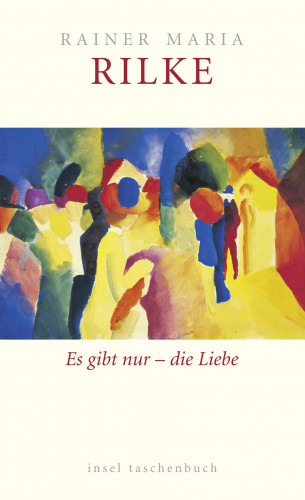 Rainer Maria Rilke: Es gibt nur – die Liebe