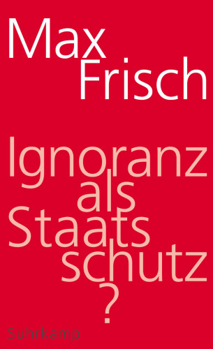 Max Frisch: Ignoranz als Staatsschutz?