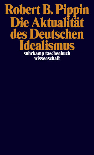 Robert B. Pippin: Die Aktualität des Deutschen Idealismus