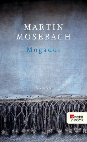Martin Mosebach: Mogador