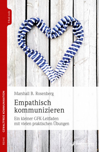 Marshall B. Rosenberg: Empathisch kommunizieren