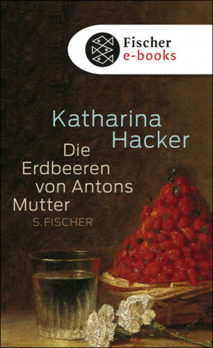Katharina Hacker: Die Erdbeeren von Antons Mutter