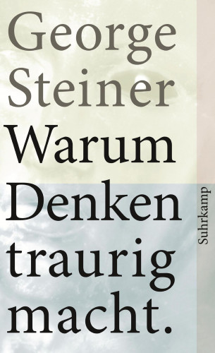 George Steiner: Warum Denken traurig macht