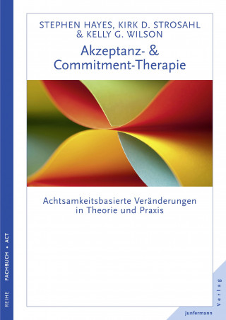 Kelly G. Wilson, Kirk D. Strosahl, Steven C. Hayes: Akzeptanz- & Commitment-Therapie