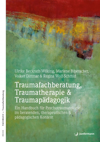 Marlene Biberacher, Volker Dittmar, Ulrike Beckrath-Wilking: Traumafachberatung, Traumatherapie & Traumapädagogik