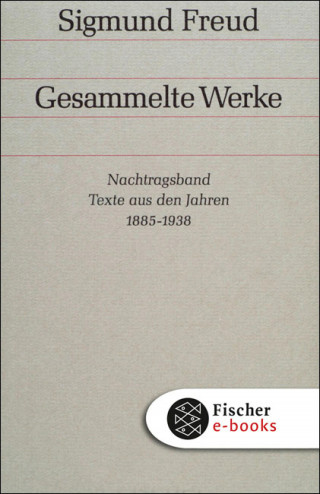 Sigmund Freud: Nachtragsband: Texte aus den Jahren 1885 bis 1938