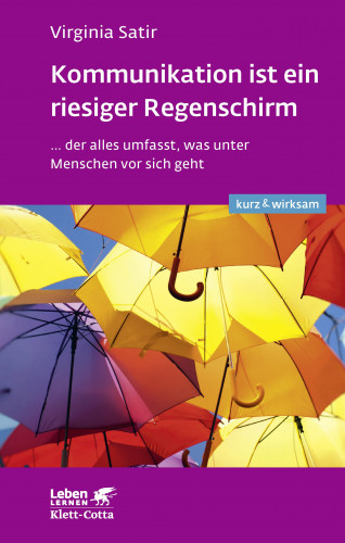Virginia Satir: Kommunikation ist ein riesiger Regenschirm (Leben lernen: kurz & wirksam)