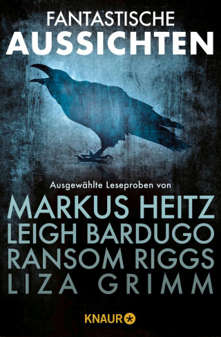 Markus Heitz, Leigh Bardugo, Ransom Riggs, Guillermo del Toro, Liza Grimm, Ivo Pala, Christopher B. Husberg, Sylvia Englert, N. K. Jemisin, Mike Brooks, Maja Ilisch, Bradley Beaulieu: Fantastische Aussichten: Fantasy & Science Fiction bei Knaur #1