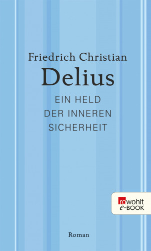 Friedrich Christian Delius: Ein Held der inneren Sicherheit