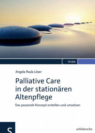 Angela Paula Löser: Palliative Care in der stationären Altenpflege