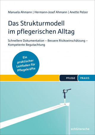 Manuela Ahmann, Hermann-Josef Ahmann, Anette Pelzer: Das Strukturmodell im pflegerischen Alltag