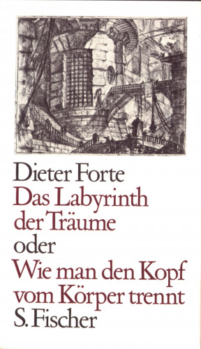 Dieter Forte: Das Labyrinth der Träume oder Wie man den Kopf vom Körper trennt