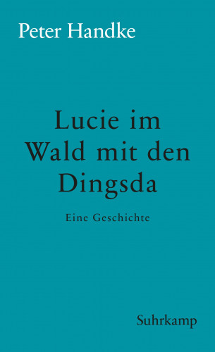 Peter Handke: Lucie im Wald mit den Dingsda
