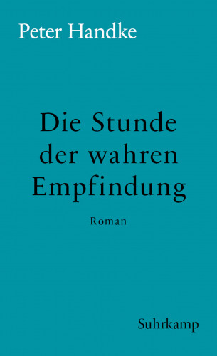 Peter Handke: Die Stunde der wahren Empfindung
