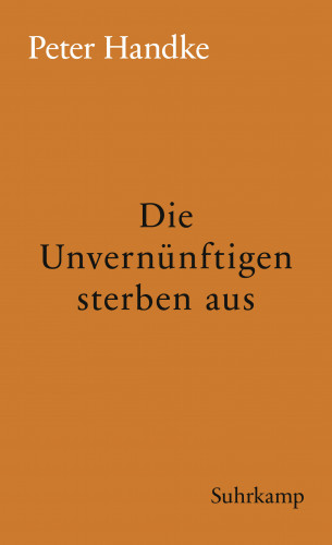 Peter Handke: Die Unvernünftigen sterben aus