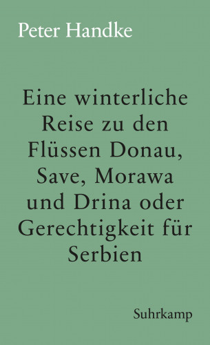 Peter Handke: Eine winterliche Reise zu den Flüssen Donau, Save, Morawa und Drina oder Gerechtigkeit für Serbien