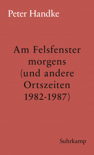 Peter Handke: Am Felsfenster morgens (und andere Ortszeiten 1982-1987)