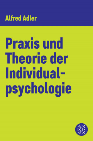 Alfred Adler: Praxis und Theorie der Individualpsychologie