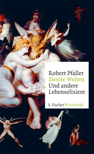 Robert Pfaller: Zweite Welten. Und andere Lebenselixiere