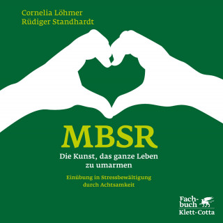 Cornelia Löhmer, Rüdiger Standhardt: MBSR - Die Kunst, das ganze Leben zu umarmen