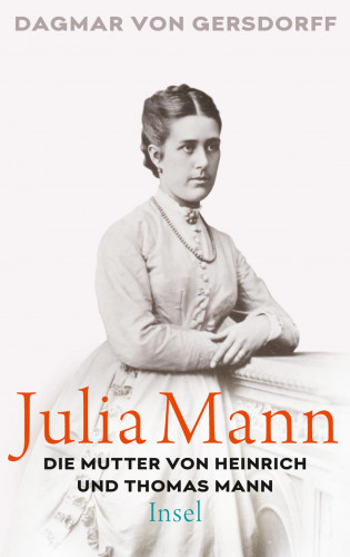 Dagmar von Gersdorff: Julia Mann, die Mutter von Heinrich und Thomas Mann