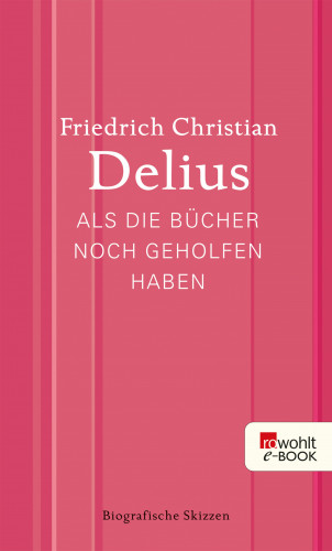 Friedrich Christian Delius: Als die Bücher noch geholfen haben