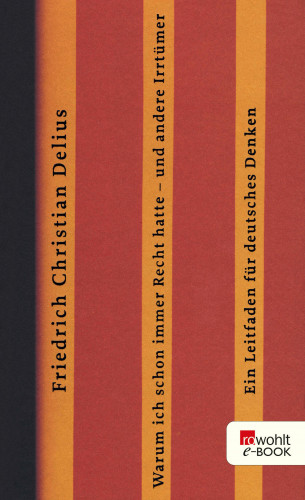Friedrich Christian Delius: Warum ich schon immer Recht hatte - und andere Irrtümer