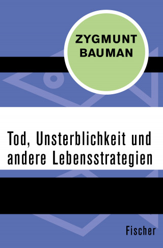 Zygmunt Bauman: Tod, Unsterblichkeit und andere Lebensstrategien