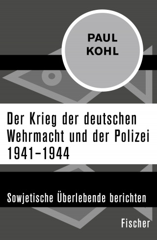 Paul Kohl: Der Krieg der deutschen Wehrmacht und der Polizei 1941–1944