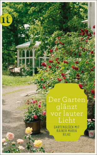 Rainer Maria Rilke: »Der Garten glänzt vor lauter Licht«