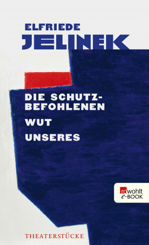Elfriede Jelinek: Die Schutzbefohlenen. Wut. Unseres