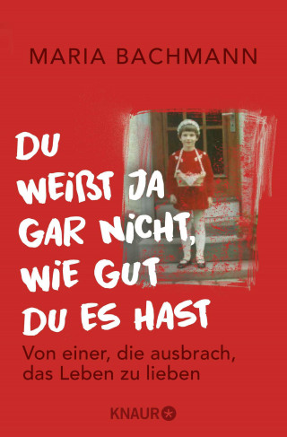 Maria Bachmann: Du weißt ja gar nicht, wie gut du es hast